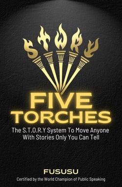 Five Torches: The S.t.o.r.y System To Move Anyone With Stories Only You Can Tell