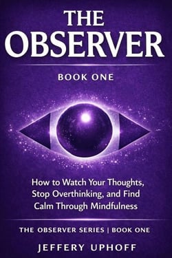 The Observer How to Watch Your Thoughts, Stop Overthinking, and Find Calm Through Mindfulness - The Observer Series, #1