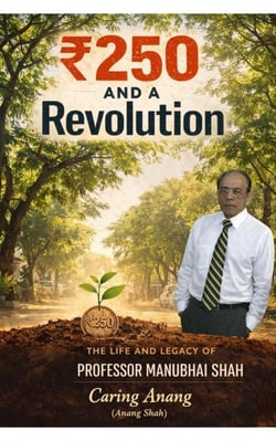 ₹250 AND A REVOLUTION: The Life and Legacy of Professor Manubhai Shah