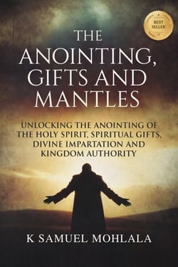 The Anointing, Gifts and Mantles: Unlocking the Anointing of the Holy Spirit, Spiritual Gifts, Divine Impartation and Kingdom Authority