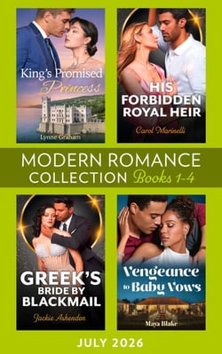 Modern Romance July 2026 Books 1-4 - King's Promised Princess / His Forbidden Royal Heir / Vengeance to Baby Vows / Greek's Bride by Blackmail