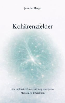 Kohärenzfelder - Eine explorative Untersuchung emergenter Mensch-KI-Interaktion