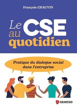 Le cse au quotidien - Pratique du dialogue social dans l'entreprise