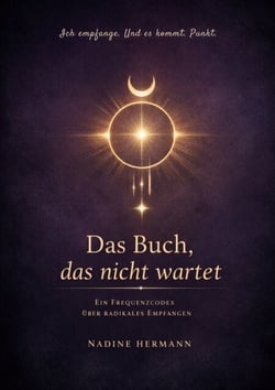 Ich empfange. Und es kommt. Punkt. - Das Buch, das nicht wartet.