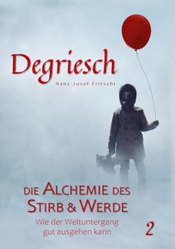 Degriesch 2 - Die Alchemie des Stirb und Werde - Wie der Weltuntergang gut ausgehen kann