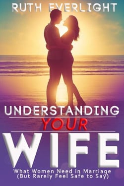 Understanding Your Wife: What Women Need in Marriage (But Rarely Feel Safe to Say) - Understanding Your Spouse, #2