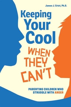 Keeping Your Cool When They Can't - Parenting Children Who Struggle with Anger