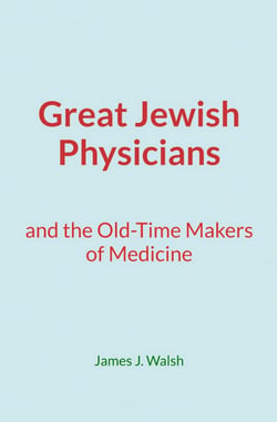 Great Jewish Physicians - and the Old-Time Makers of Medicine