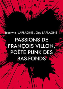 Passions de François Villon, poète punk des bas-fonds - 1431 - après 1463. Théâtre des passions