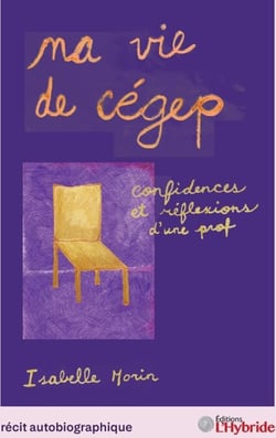 Ma vie de cégep, confidences et réflexions d’une prof/Isabelle Morin
