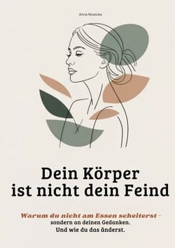 Dein Körper ist nicht dein Feind - Warum du nicht am Essen scheiterst sondern an deinen Gedanken. Und wie du das änderst.