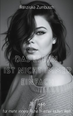 Das Leben ist nicht immer einfach - 28 Tage für mehr innere Ruhe in einer lauten Welt