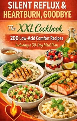 SILENT REFLUX &amp; HEARTBURN, GOODBYE   The XXL Cookbook — 200 Low-Acid Comfort Recipes Including a 30-Day Meal Plan