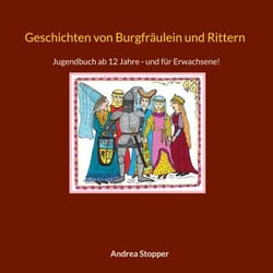 Geschichten von Burgfräulein und Rittern - Jugendbuch ab 12 - und für Erwachsene!