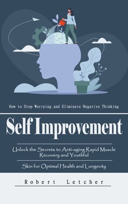 Self Improvement: How to Stop Worrying and Eliminate Negative Thinking - The Essential Guide to Rewiring Your Thoughts for Increased Wealth and Financial Freedom