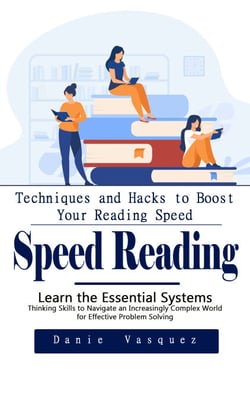 Speed Reading: Techniques and Hacks to Boost Your Reading Speed - Learn the Essential Systems Thinking Skills to Navigate an Increasingly Complex World for Effective Problem Solving