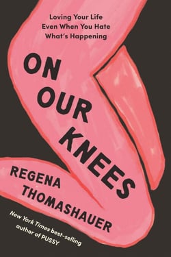On Our Knees - Loving Your Life Even When You Hate What's Happening