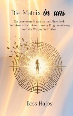 Die Matrix in uns - Nervensystem, Traumata und Ahnenfeld: Die Wissenschaft hinter unserer Programmierung und der Weg in die Freiheit