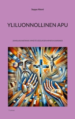 Yliluonnollinen apu - Jumalan antamia ihmeitä Jeesuksen nimen kunniaksi