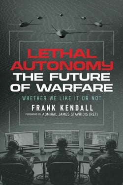 Lethal Autonomy - The Future of Warfare Whether We Like It or Not