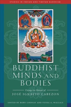 Buddhist Minds and Bodies - Essays in Honor of Jose Ignacio Cabezon