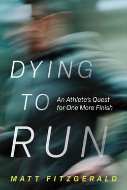Dying to Run - An Athlete's Quest for One More Finish