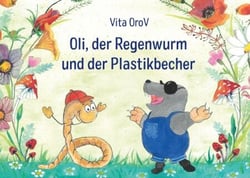 Oli der Regenwurm und der Plastikbecher - Eine Geschichte über Freundschaft, Mut und Umweltschutz
