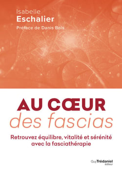 Au coeur des fascias - Retrouvez équilibre, vitalité et sérénité avec la fasciathérapie