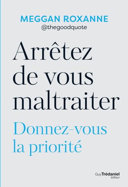 Arrêtez de vous maltraiter - Donnez-vous la priorité