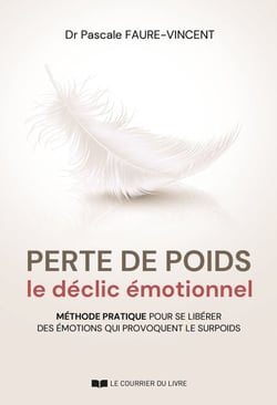 Perte de poids, le déclic émotionnel - Méthode pratique pour se libérer des émotions qui provoquent le surpoids