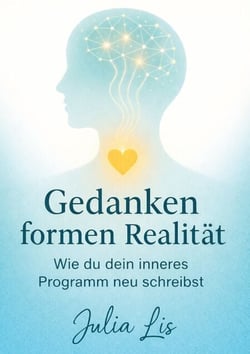 Gedanken formen Realität - Wie du dein inneres Programm neu schreibst
