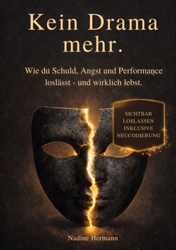 Kein Drama mehr. - Wie du Schuld, Angst und Performance loslässt - und wirklich lebst.