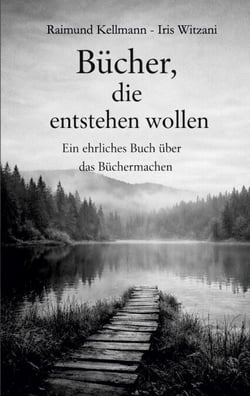 Bücher, die entstehen wollen - Ein ehrliches Buch über das Büchermachen