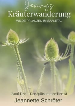Jennys Kräuterwanderung - Wilde Pflanzen im Saaletal Band 3 Der Spätsommer / Herbst