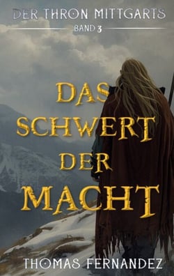 Das Schwert der Macht - Der Thron Mittgarts Band 3 (Epische Sagenfantasy zwischen Römern, Goten und einem Schwertzeichen)