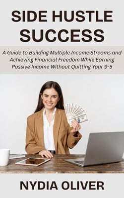 Side Hustle Success: A Guide to Building Multiple Income Streams and Achieving Financial Freedom While Earning Passive Income Without Quitting Your 9-5