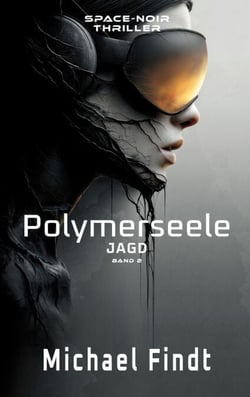 Polymerseele - Jagd - Band 2 - Ein Space-Noir-Thriller über Liebe, Tod und toxische Systeme