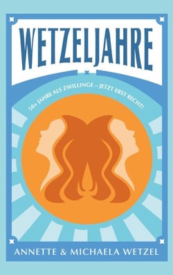 Wetzeljahre - 50+ Jahre als Zwillinge - Jetzt erst recht!