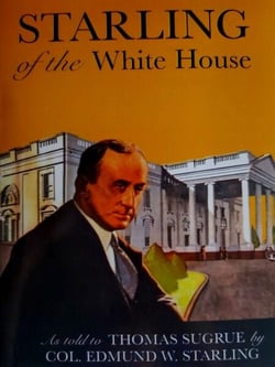 Starling of the White House: The story of the man whose Secret Service detail guarded five presidents from Woodrow Wilson to Franklin D. Roosevelt