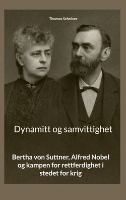 Dynamitt og samvittighet - Bertha von Suttner, Alfred Nobel og kampen for rettferdighet i stedet for krig