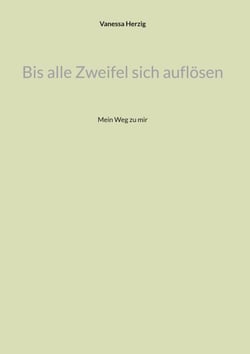 Bis alle Zweifel sich auflösen - Mein Weg zu mir