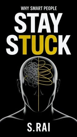 Why Smart People Stay Stuck : The Hidden Psychology That Keeps Intelligent Minds From Moving Forward
