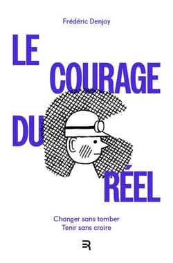 Le Courage du Réel - Changer sans tomber, tenir sans croire