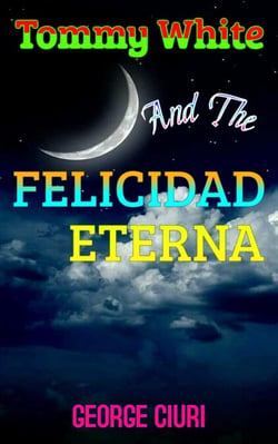 Tommy White And The Felicidad Eterna - Tommy White Series, #2