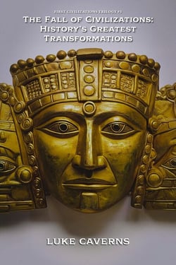 The Fall of Civilizations: History’s Greatest Transformations - First Civilizations Trilogy, #3