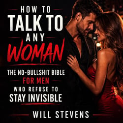 How To Talk To Any Woman: The No-Bullshit Bible For Men Who Refuse To Stay Invisible