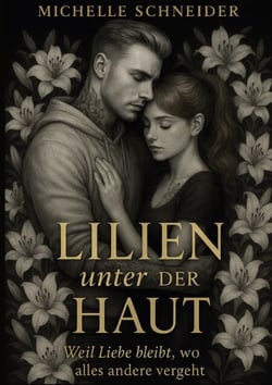 Lillien unter der Haut - weil Liebe bleibt, wo alles andere vergeht