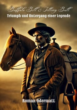 Buffalo Bill &amp; Sitting Bull - Triumph und Untergang einer Legende - Der Showman, der die Welt eroberte und sich selbst verlor