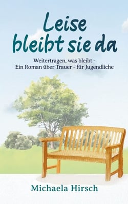 Leise bleibt sie da - Weitertragen, was bleibt - Ein Roman über Trauer - für Jugendliche