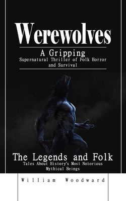 Werewolves: A Gripping Supernatural Thriller of Folk Horror and Survival - The Legends and Folk Tales About History’s Most Notorious Mythical Beings
